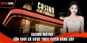 Casino May88 - Sân Chơi Cá Cược Trực Tuyến Đẳng Cấp