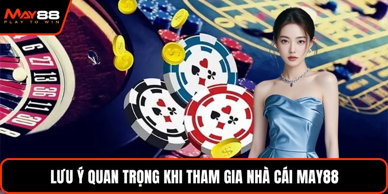 Lưu ý quan trọng khi tham gia nhà cái May88