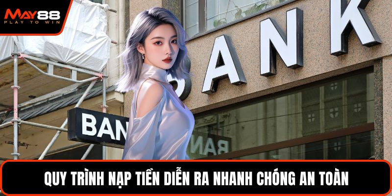 Quy trình nạp tiền diễn ra nhanh chóng an toàn