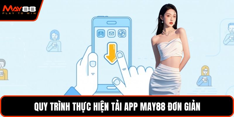 Quy trình thực hiện tải app May88 đơn giản