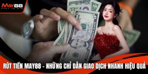 Rút Tiền May88 - Những Chỉ Dẫn Giao Dịch Nhanh Hiệu Quả