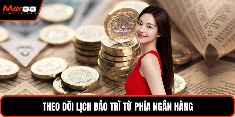 Theo dõi lịch bảo trì từ phía ngân hàng