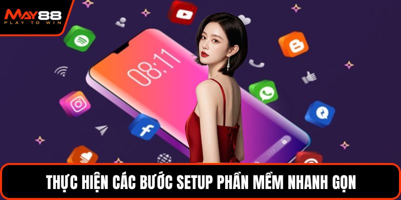 Thực hiện các bước setup phần mềm nhanh gọn