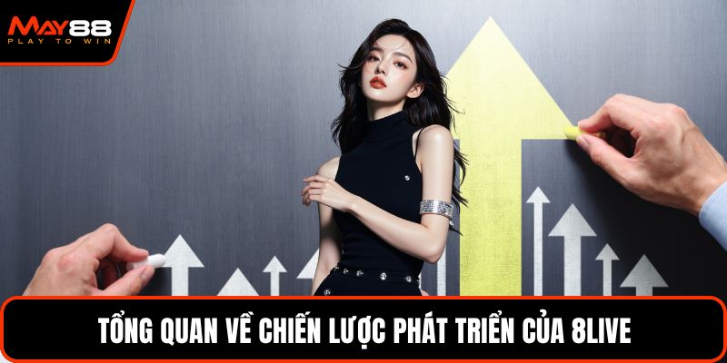 Tổng quan về chiến lược phát triển của 8LIVE