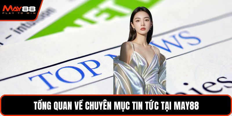 Tổng quan về chuyên mục tin tức tại May88
